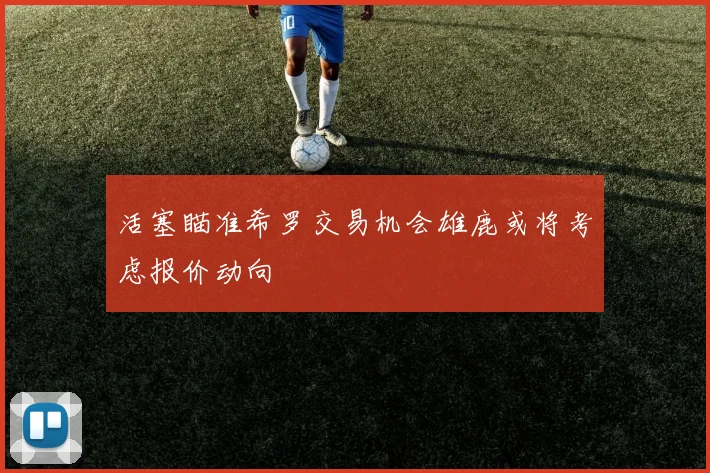 活塞瞄准希罗交易机会雄鹿或将考虑报价动向